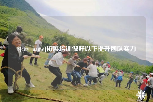 乌鲁木齐拓展培训做好以下提升团队实力